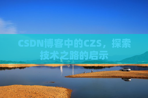 CSDN博客中的CZS，探索技术之路的启示